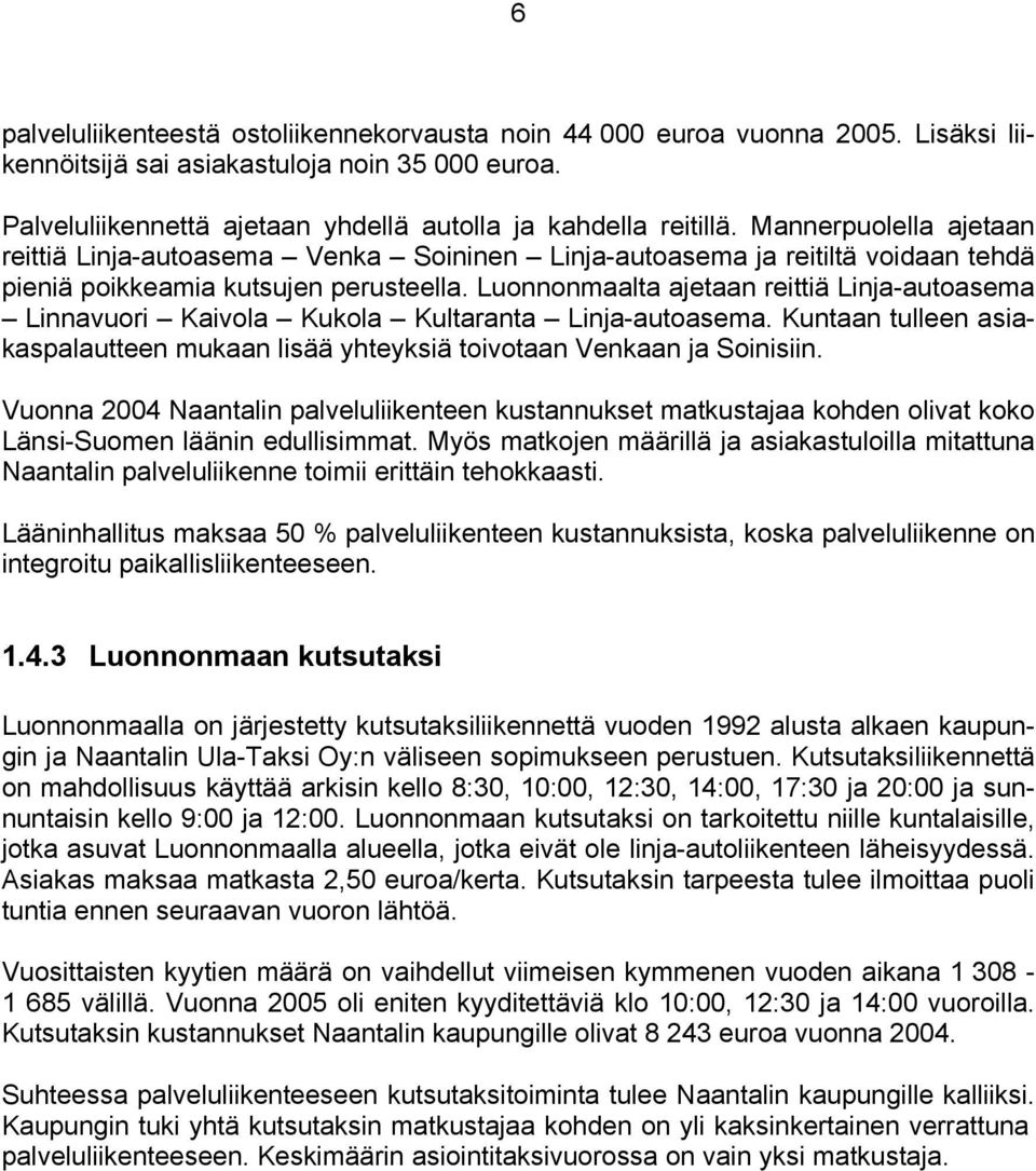 Luonnonmaalta ajetaan reittiä Linja-autoasema Linnavuori Kaivola Kukola Kultaranta Linja-autoasema. Kuntaan tulleen asiakaspalautteen mukaan lisää yhteyksiä toivotaan Venkaan ja Soinisiin.