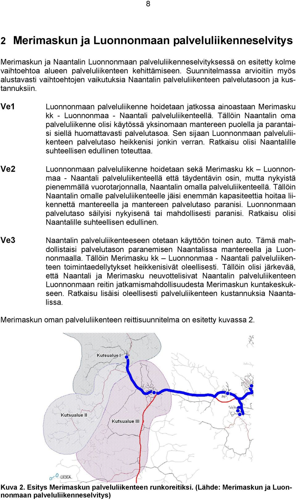 Ve1 Ve2 Ve3 Luonnonmaan palveluliikenne hoidetaan jatkossa ainoastaan Merimasku kk - Luonnonmaa - Naantali palveluliikenteellä.