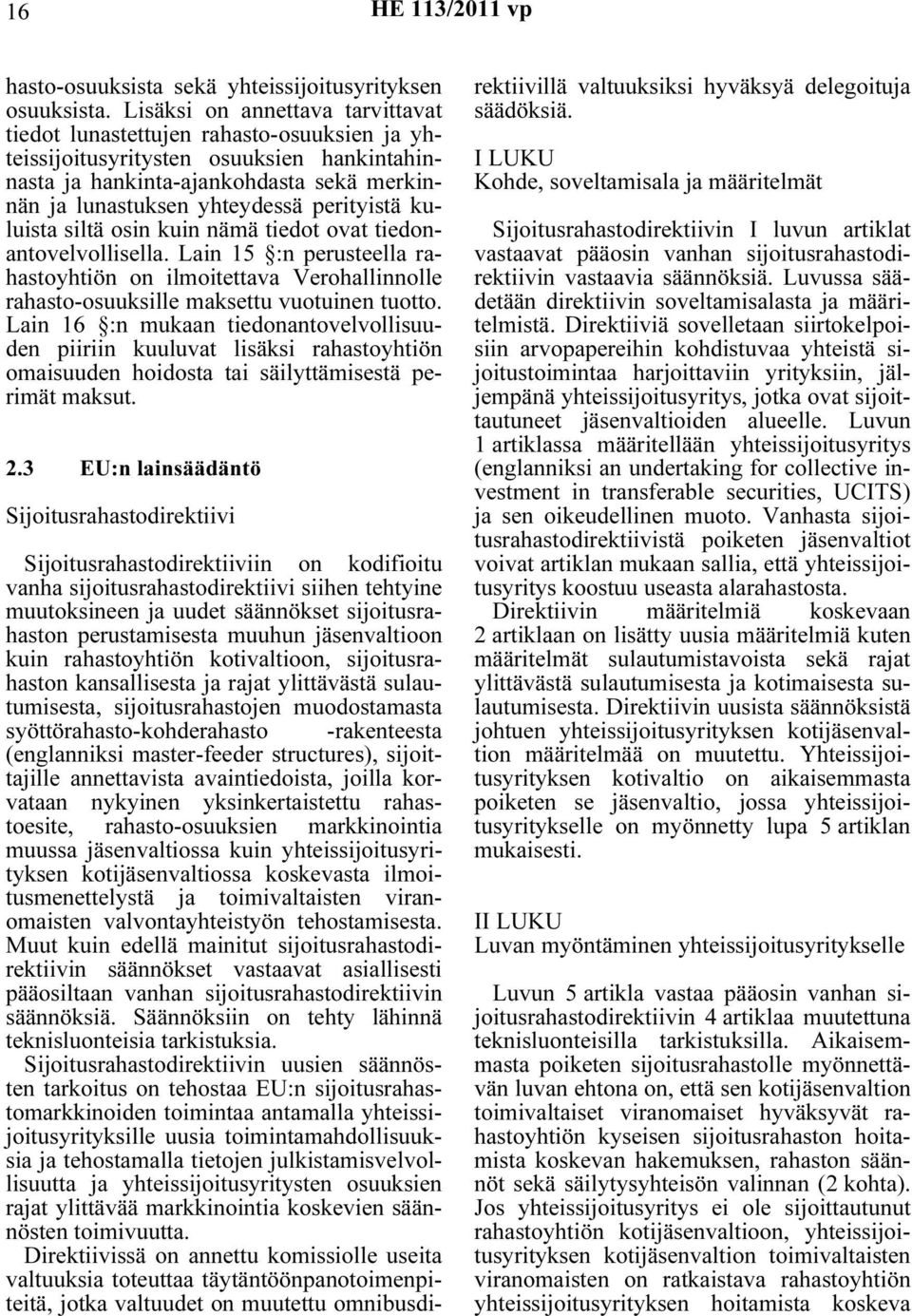 perityistä kuluista siltä osin kuin nämä tiedot ovat tiedonantovelvollisella. Lain 15 :n perusteella rahastoyhtiön on ilmoitettava Verohallinnolle rahasto-osuuksille maksettu vuotuinen tuotto.