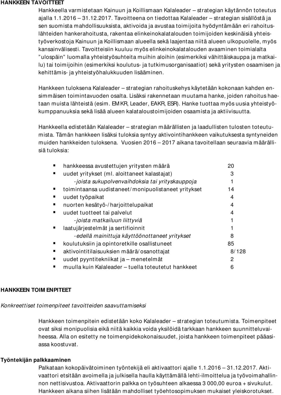 elinkeinokalatalouden toimijoiden keskinäisiä yhteistyöverkostoja Kainuun ja Koillismaan alueella sekä laajentaa niitä alueen ulkopuolelle, myös kansainvälisesti.