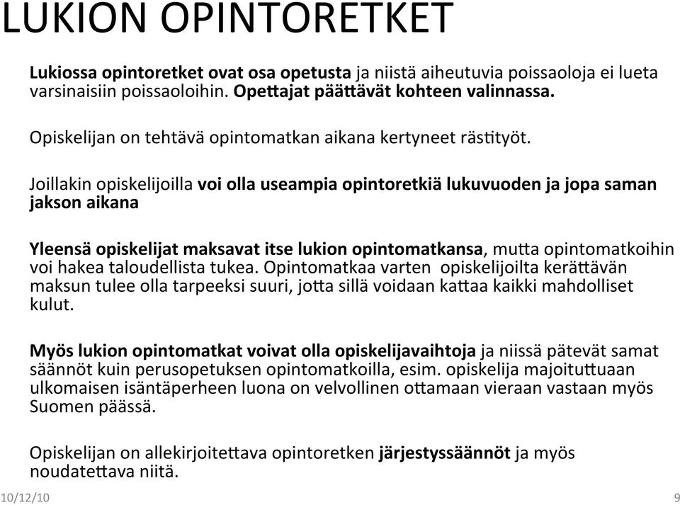 Joillakin opiskelijoilla voi olla useampia opintoretkiä lukuvuoden ja jopa saman jakson aikana Yleensä opiskelijat maksavat itse lukion opintomatkansa, muda opintomatkoihin voi hakea taloudellista