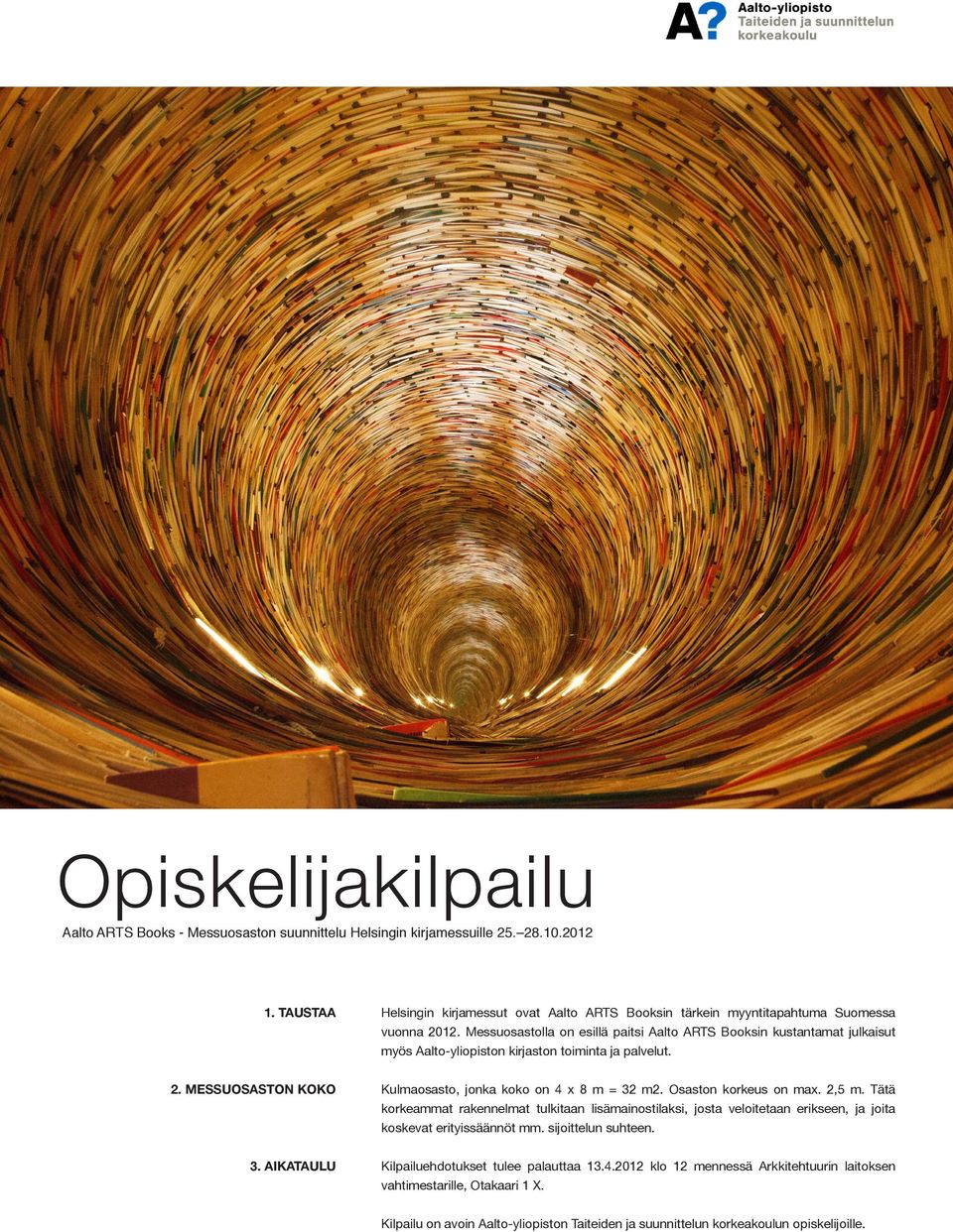 Messuosastolla on esillä paitsi Aalto ARTS Booksin kustantamat julkaisut myös Aalto-yliopiston kirjaston toiminta ja palvelut. 2. MESSUOSASTON KOKO Kulmaosasto, jonka koko on 4 x 8 m = 32 m2.