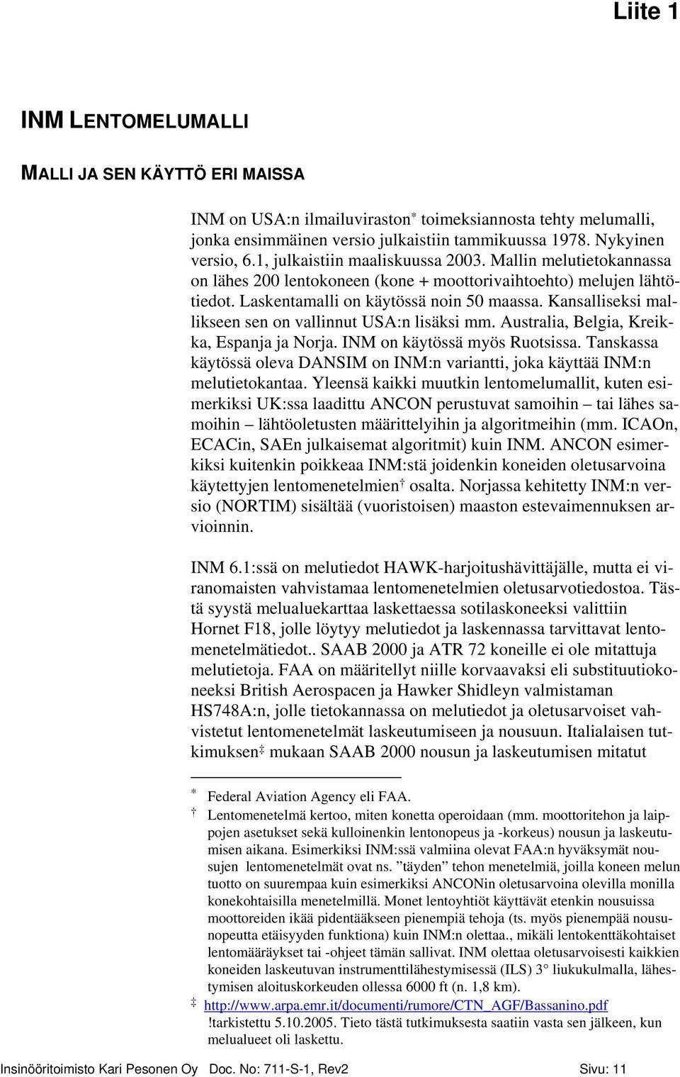 Kansalliseksi mallikseen sen on vallinnut USA:n lisäksi mm. Australia, Belgia, Kreikka, Espanja ja Norja. INM on käytössä myös Ruotsissa.