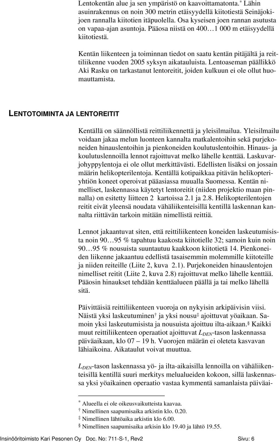 Kentän liikenteen ja toiminnan tiedot on saatu kentän pitäjältä ja reittiliikenne vuoden 2005 syksyn aikatauluista.