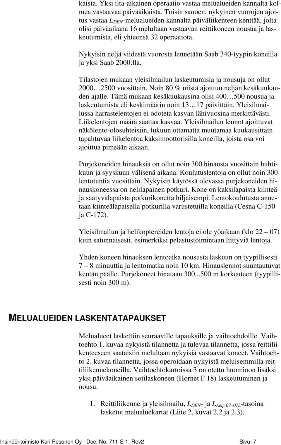 32 operaatiota. Nykyisin neljä viidestä vuorosta lennetään Saab 340-tyypin koneilla ja yksi Saab 2000:lla. Tilastojen mukaan yleisilmailun laskeutumisia ja nousuja on ollut 2000 2500 vuosittain.