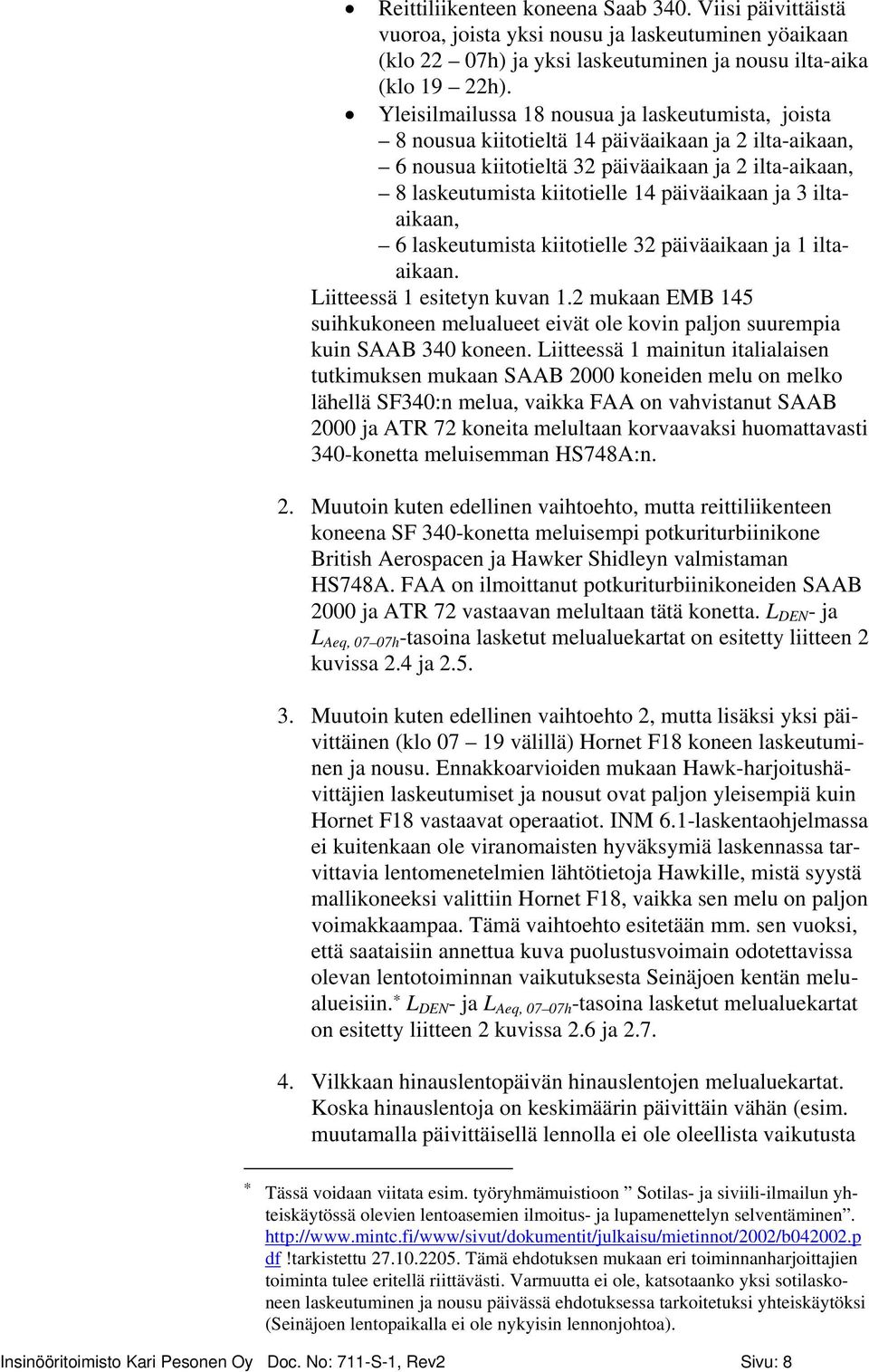 päiväaikaan ja 3 iltaaikaan, 6 laskeutumista kiitotielle 32 päiväaikaan ja 1 iltaaikaan. Liitteessä 1 esitetyn kuvan 1.