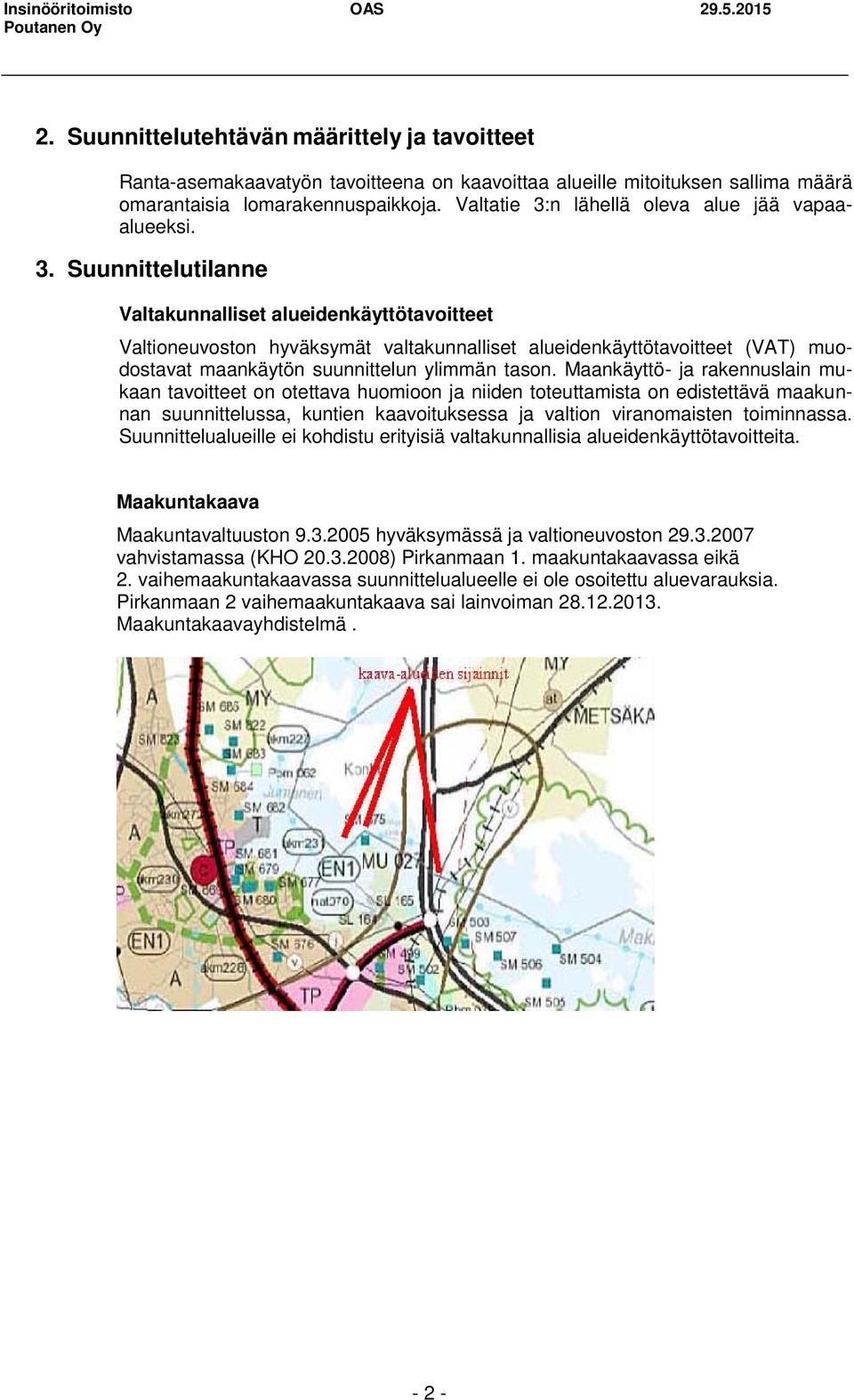 Maankäyttö- ja rakennuslain mukaan tavoitteet on otettava huomioon ja niiden toteuttamista on edistettävä maakunnan suunnittelussa, kuntien kaavoituksessa ja valtion viranomaisten toiminnassa.