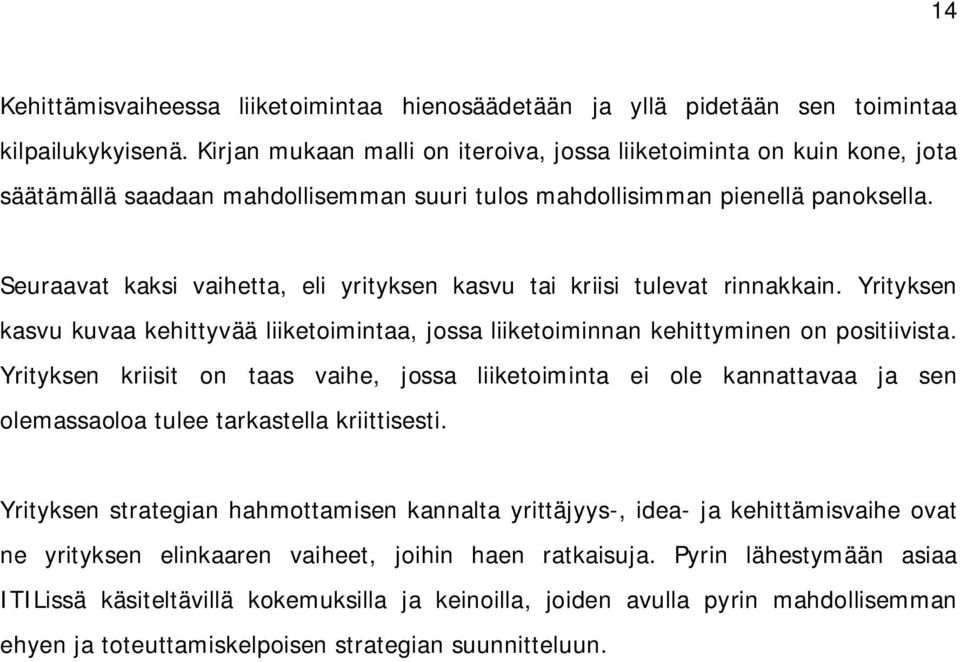 Seuraavat kaksi vaihetta, eli yrityksen kasvu tai kriisi tulevat rinnakkain. Yrityksen kasvu kuvaa kehittyvää liiketoimintaa, jossa liiketoiminnan kehittyminen on positiivista.