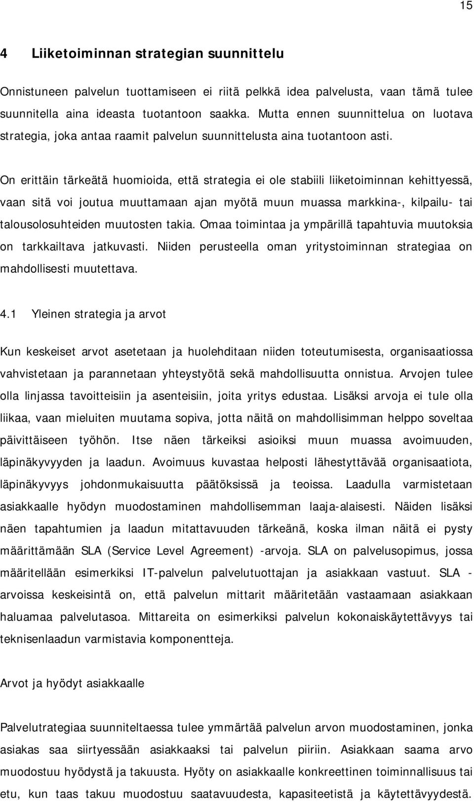 On erittäin tärkeätä huomioida, että strategia ei ole stabiili liiketoiminnan kehittyessä, vaan sitä voi joutua muuttamaan ajan myötä muun muassa markkina-, kilpailu- tai talousolosuhteiden muutosten