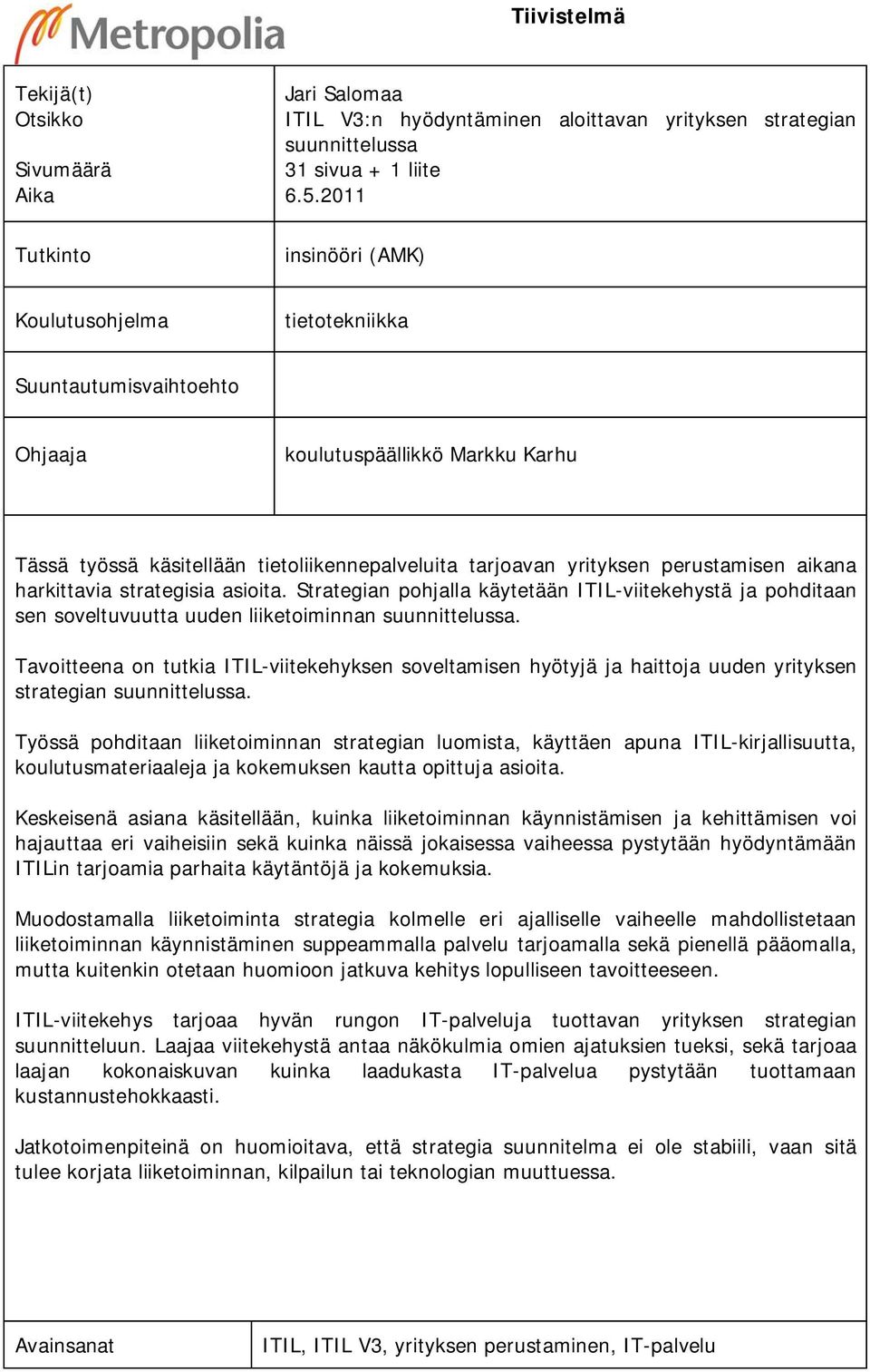 aikana harkittavia strategisia asioita. Strategian pohjalla käytetään ITIL-viitekehystä ja pohditaan sen soveltuvuutta uuden liiketoiminnan suunnittelussa.