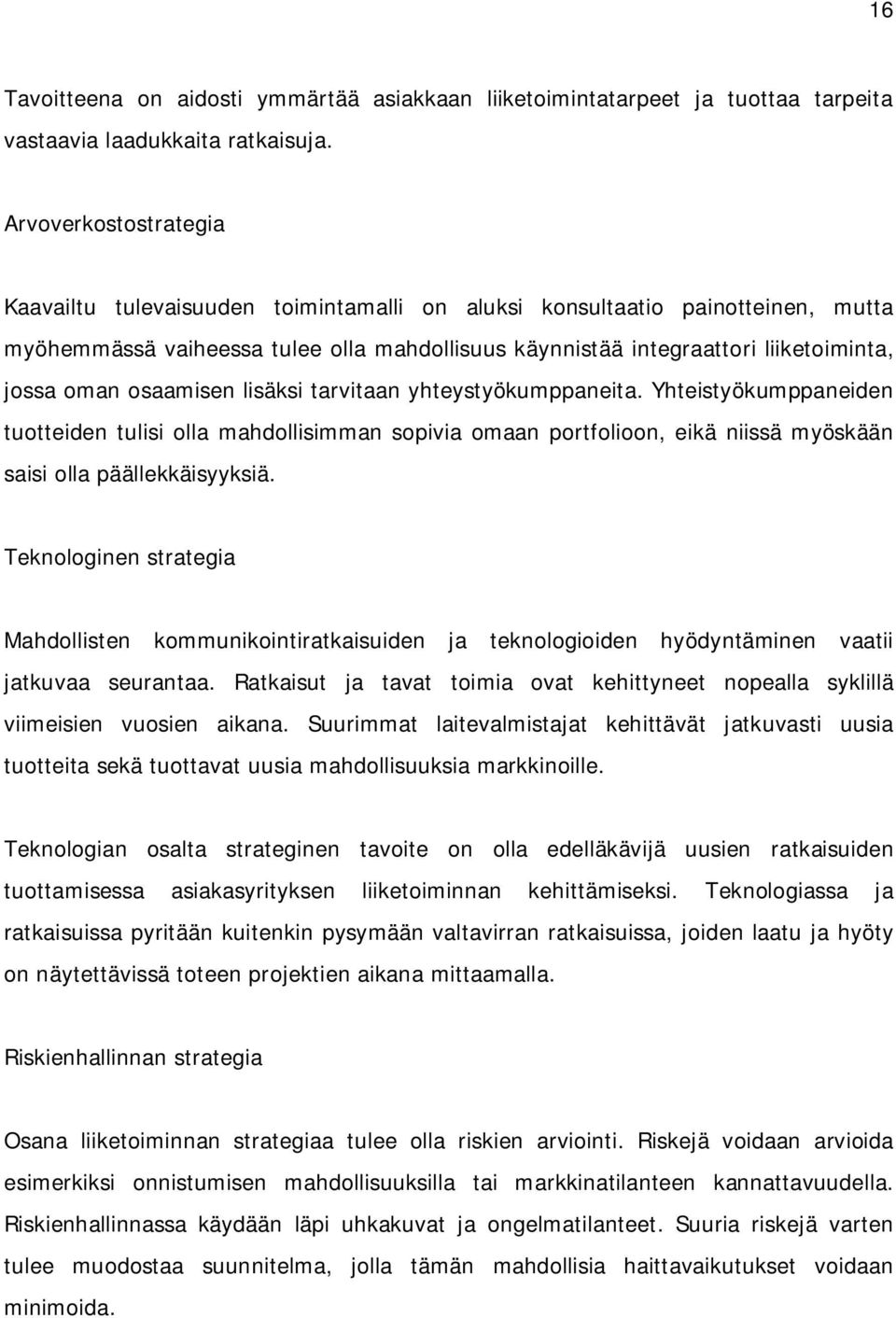 osaamisen lisäksi tarvitaan yhteystyökumppaneita. Yhteistyökumppaneiden tuotteiden tulisi olla mahdollisimman sopivia omaan portfolioon, eikä niissä myöskään saisi olla päällekkäisyyksiä.