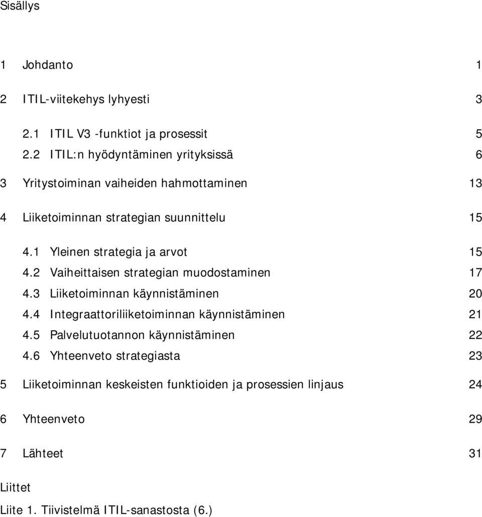 1 Yleinen strategia ja arvot 15 4.2 Vaiheittaisen strategian muodostaminen 17 4.3 Liiketoiminnan käynnistäminen 20 4.