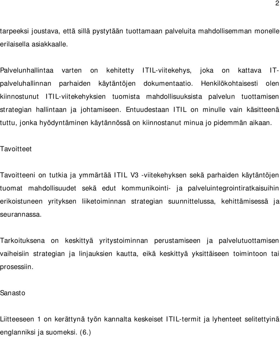 Henkilökohtaisesti olen kiinnostunut ITIL-viitekehyksien tuomista mahdollisuuksista palvelun tuottamisen strategian hallintaan ja johtamiseen.