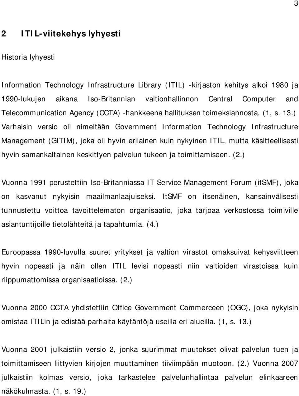 ) Varhaisin versio oli nimeltään Government Information Technology Infrastructure Management (GITIM), joka oli hyvin erilainen kuin nykyinen ITIL, mutta käsitteellisesti hyvin samankaltainen