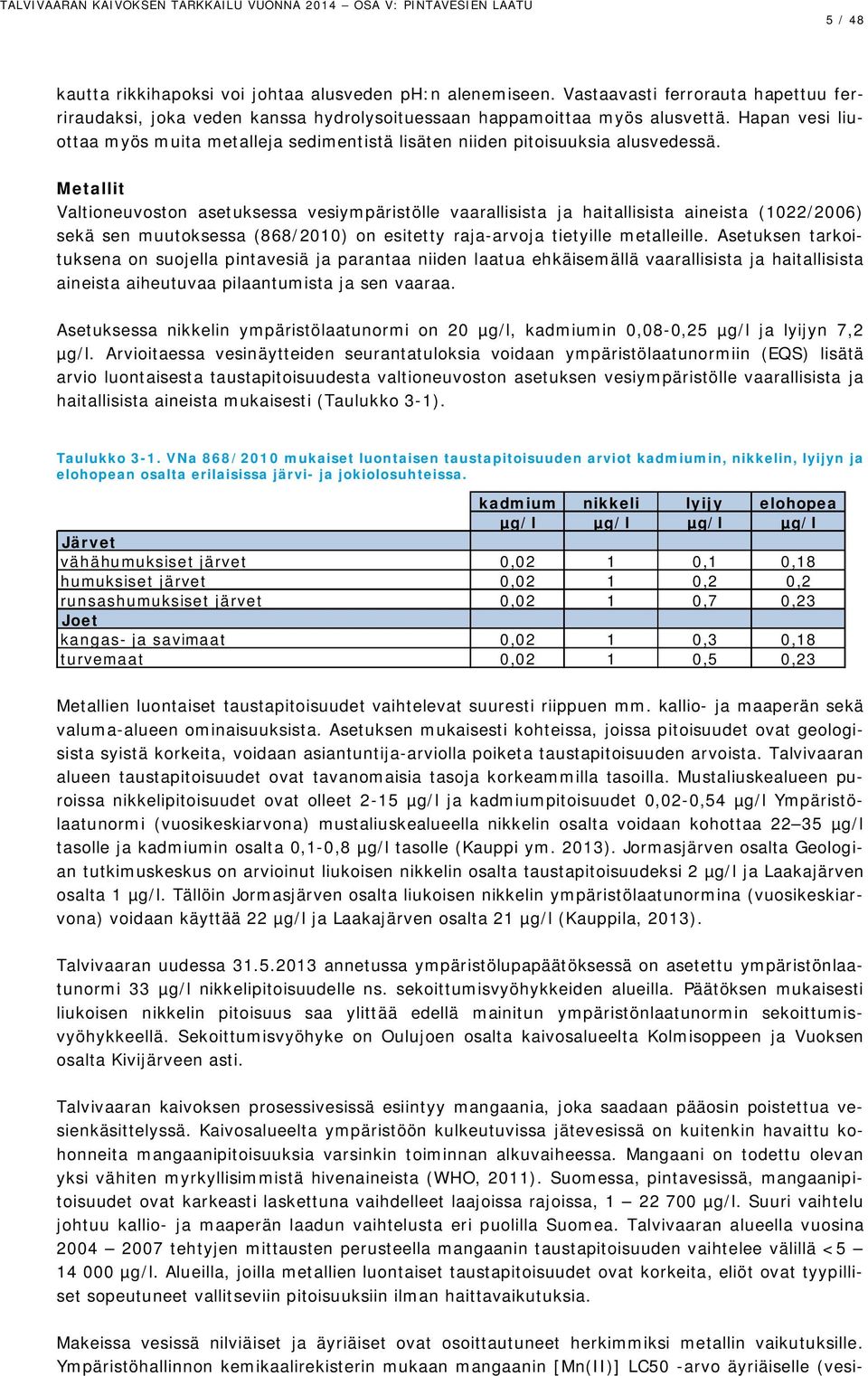 Hapan vesi liuottaa myös muita metalleja sedimentistä lisäten niiden pitoisuuksia alusvedessä.