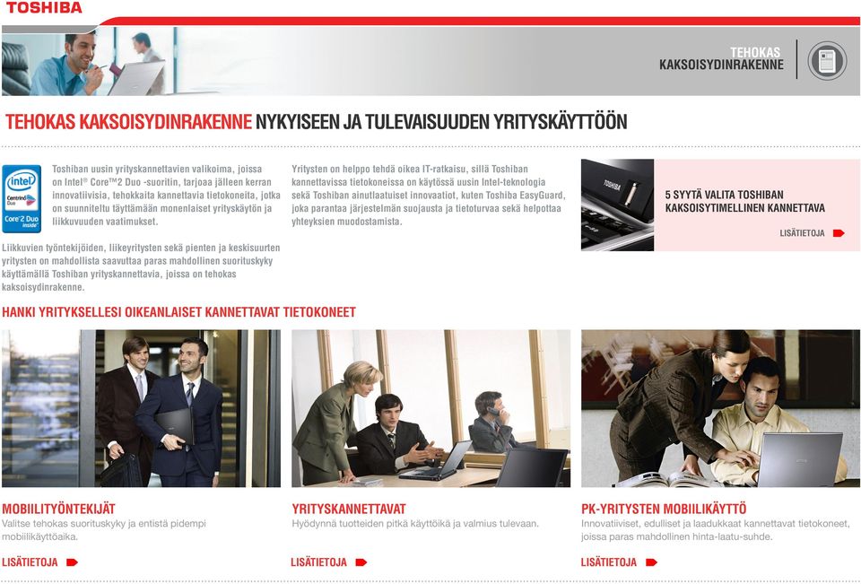 Yritysten on helppo tehdä oikea IT-ratkaisu, sillä Toshiban kannettavissa tietokoneissa on käytössä uusin Intel-teknologia sekä Toshiban ainutlaatuiset innovaatiot, kuten Toshiba EasyGuard, joka