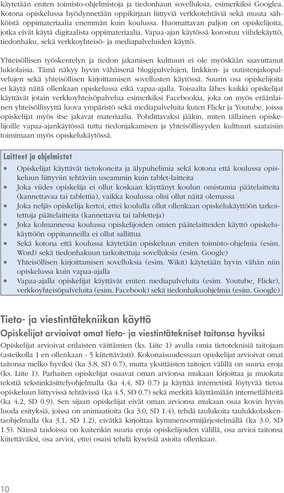 Huomattavan paljon on opiskelijoita, jotka eivät käytä digitaalista oppimateriaalia. Vapaa-ajan käytössä korostuu viihdekäyttö, tiedonhaku, sekä verkkoyhteisö- ja mediapalveluiden käyttö.