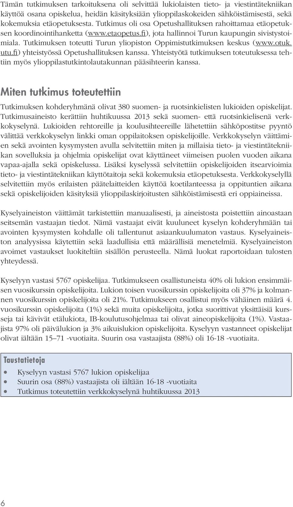 Tutkimuksen toteutti Turun yliopiston Oppimistutkimuksen keskus (www.otuk. utu.fi) yhteistyössä Opetushallituksen kanssa.