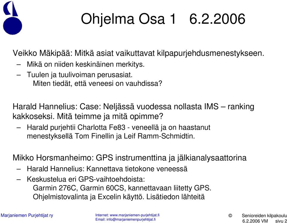 Harald purjehtii Charlotta Fe83 - veneellä ja on haastanut menestyksellä Tom Finellin ja Leif Ramm-Schmidtin.