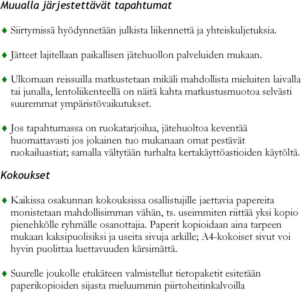 Jos tapahtumassa on ruokatarjoilua, jätehuoltoa keventää huomattavasti jos jokainen tuo mukanaan omat pestävät ruokailuastiat; samalla vältytään turhalta kertakäyttöastioiden käytöltä.