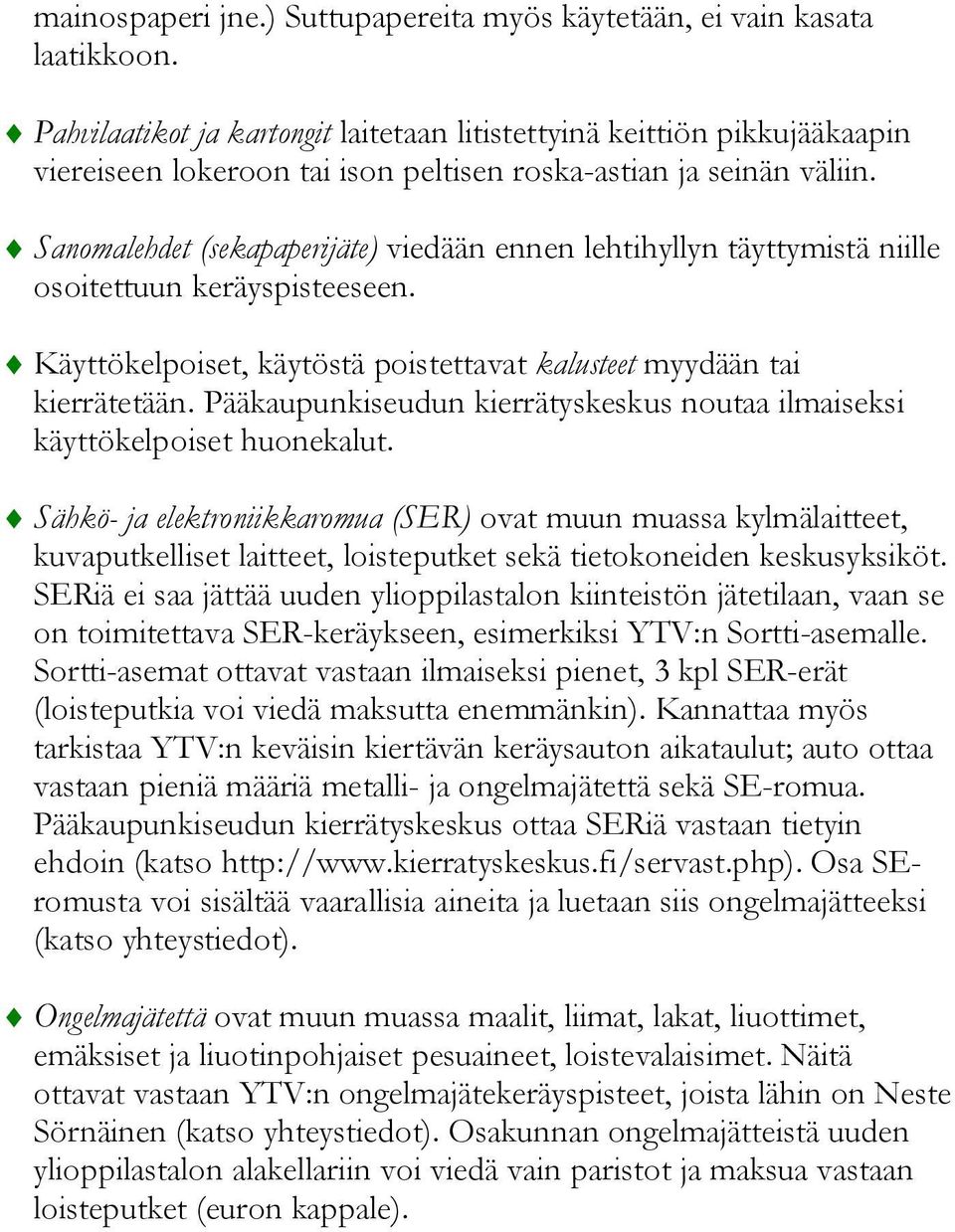 Sanomalehdet (sekapaperijäte) viedään ennen lehtihyllyn täyttymistä niille osoitettuun keräyspisteeseen. Käyttökelpoiset, käytöstä poistettavat kalusteet myydään tai kierrätetään.