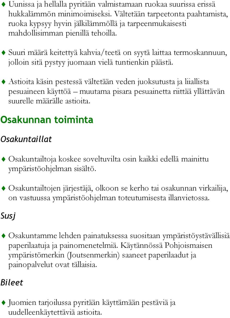 Suuri määrä keitettyä kahvia/teetä on syytä laittaa termoskannuun, jolloin sitä pystyy juomaan vielä tuntienkin päästä.