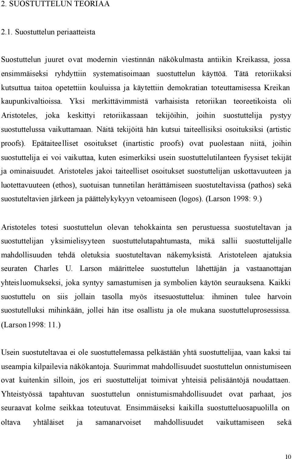 Tätä retoriikaksi kutsuttua taitoa opetettiin kouluissa ja käytettiin demokratian toteuttamisessa Kreikan kaupunkivaltioissa.