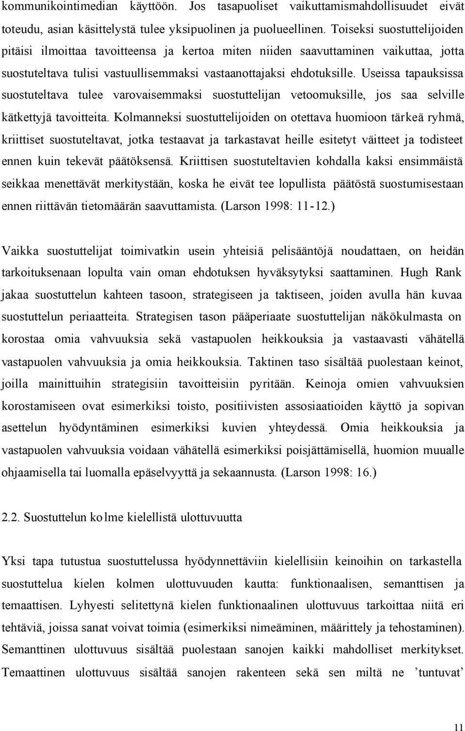 Useissa tapauksissa suostuteltava tulee varovaisemmaksi suostuttelijan vetoomuksille, jos saa selville kätkettyjä tavoitteita.