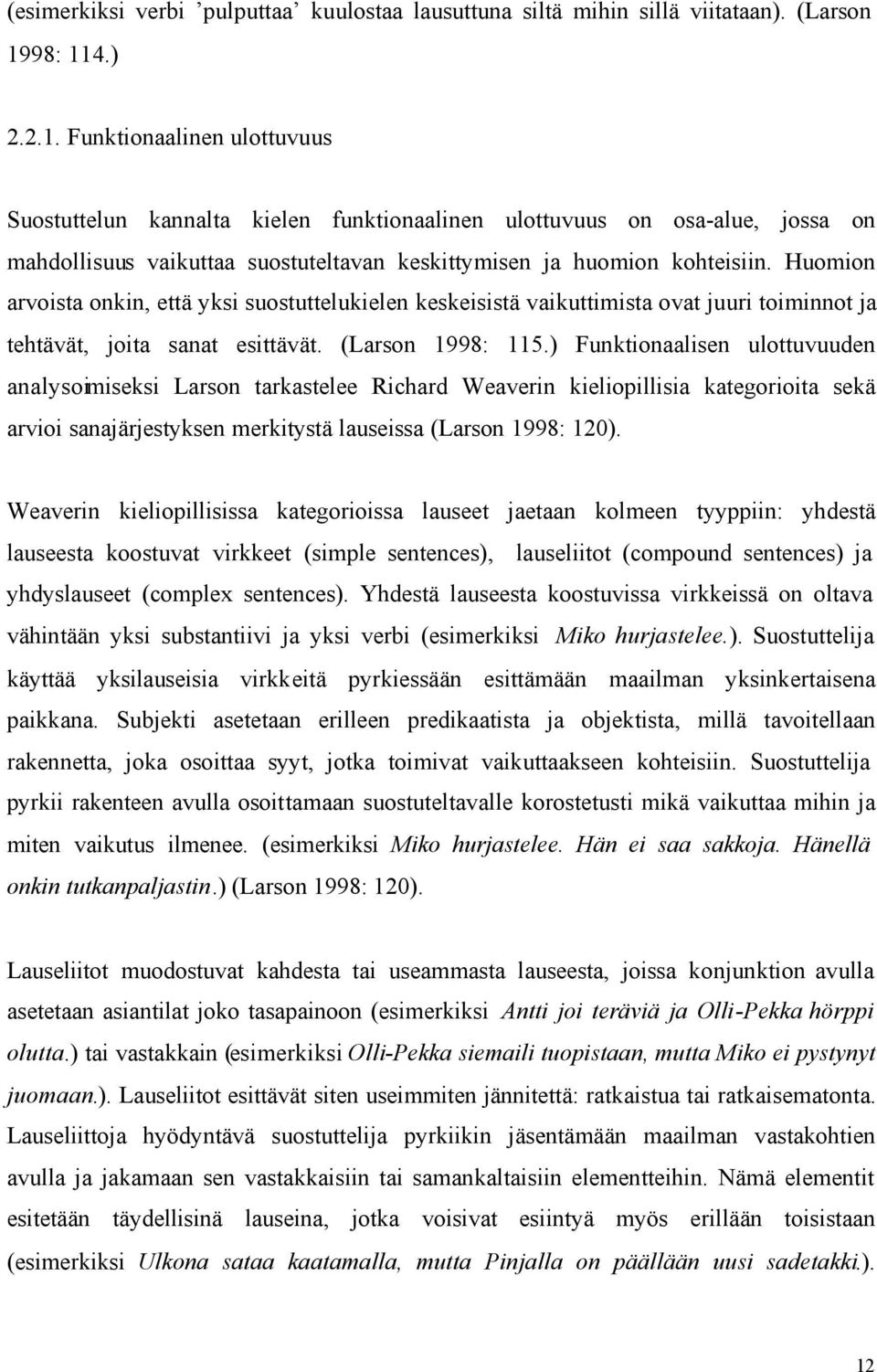 Huomion arvoista onkin, että yksi suostuttelukielen keskeisistä vaikuttimista ovat juuri toiminnot ja tehtävät, joita sanat esittävät. (Larson 1998: 115.