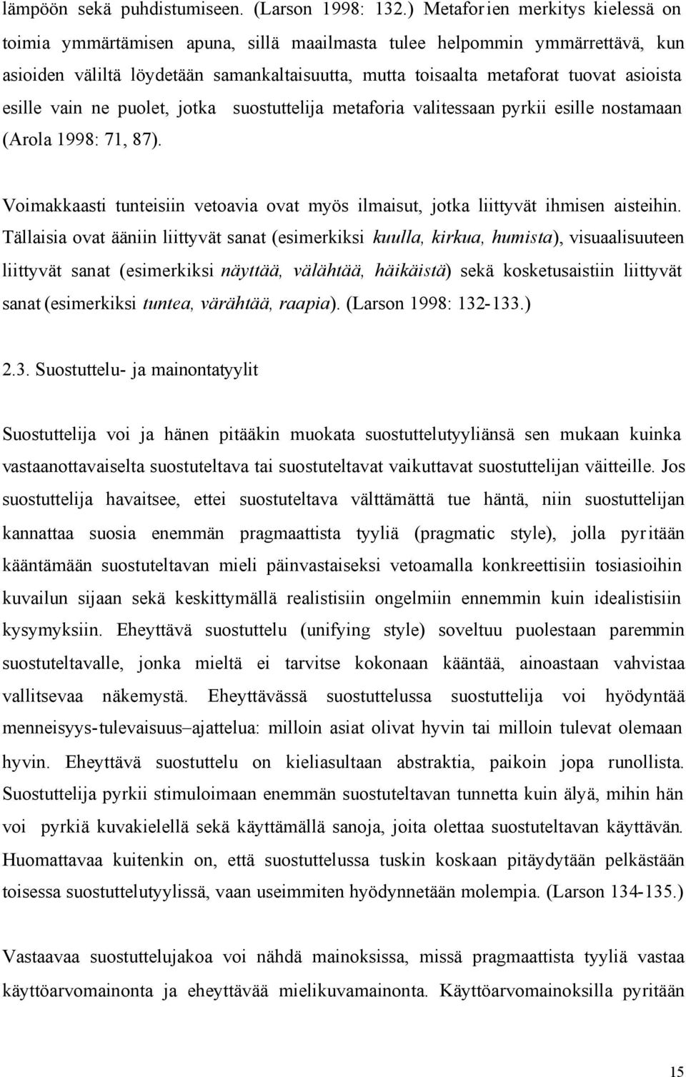 asioista esille vain ne puolet, jotka suostuttelija metaforia valitessaan pyrkii esille nostamaan (Arola 1998: 71, 87).