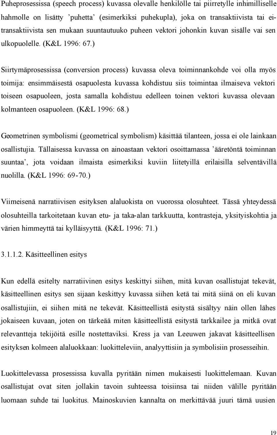 ) Siirtymäprosessissa (conversion process) kuvassa oleva toiminnankohde voi olla myös toimija: ensimmäisestä osapuolesta kuvassa kohdistuu siis toimintaa ilmaiseva vektori toiseen osapuoleen, josta