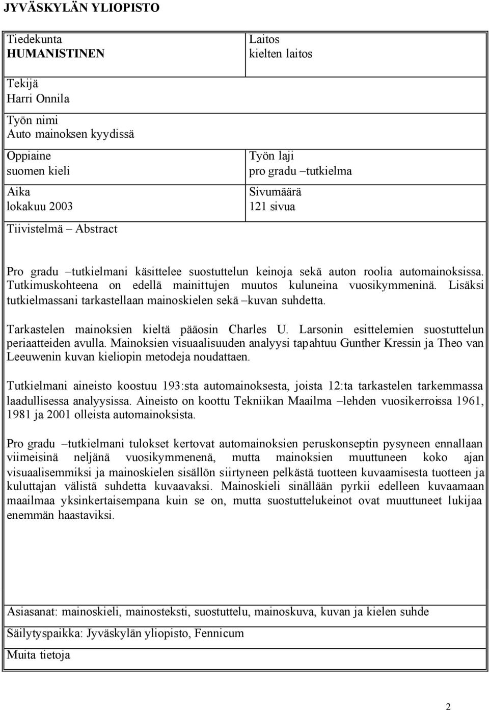 Lisäksi tutkielmassani tarkastellaan mainoskielen sekä kuvan suhdetta. Tarkastelen mainoksien kieltä pääosin Charles U. Larsonin esittelemien suostuttelun periaatteiden avulla.