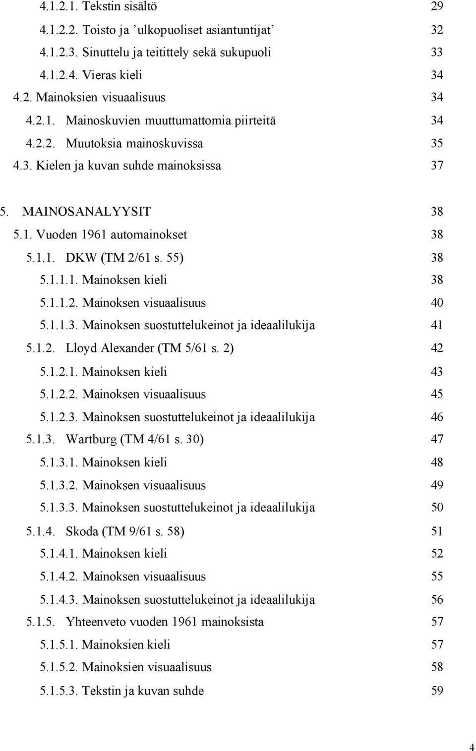 1.1.3. Mainoksen suostuttelukeinot ja ideaalilukija 41 5.1.2. Lloyd Alexander (TM 5/61 s. 2) 42 5.1.2.1. Mainoksen kieli 43 5.1.2.2. Mainoksen visuaalisuus 45 5.1.2.3. Mainoksen suostuttelukeinot ja ideaalilukija 46 5.