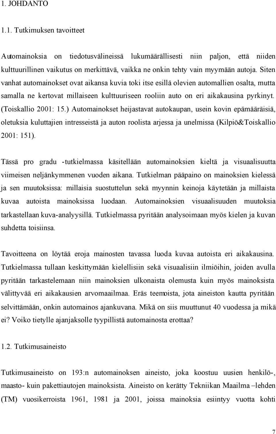 (Toiskallio 2001: 15.) Automainokset heijastavat autokaupan, usein kovin epämääräisiä, oletuksia kuluttajien intresseistä ja auton roolista arjessa ja unelmissa (Kilpiö&Toiskallio 2001: 151).