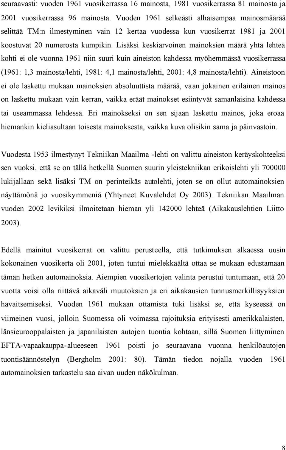 Lisäksi keskiarvoinen mainoksien määrä yhtä lehteä kohti ei ole vuonna 1961 niin suuri kuin aineiston kahdessa myöhemmässä vuosikerrassa (1961: 1,3 mainosta/lehti, 1981: 4,1 mainosta/lehti, 2001: 4,8