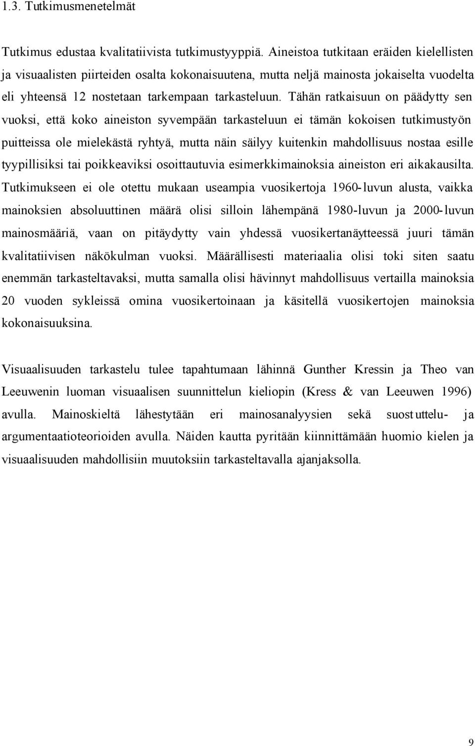 Tähän ratkaisuun on päädytty sen vuoksi, että koko aineiston syvempään tarkasteluun ei tämän kokoisen tutkimustyön puitteissa ole mielekästä ryhtyä, mutta näin säilyy kuitenkin mahdollisuus nostaa