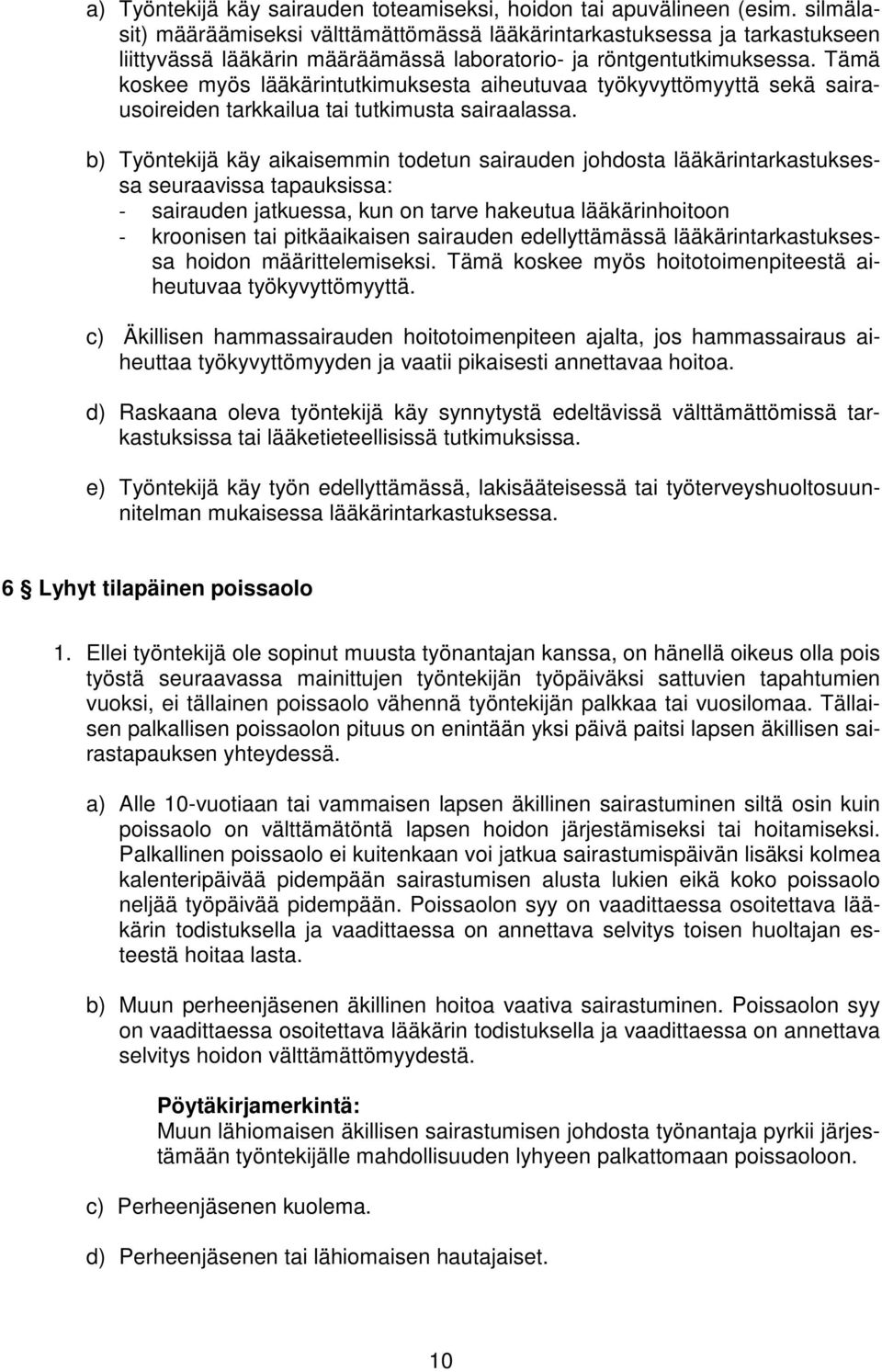 Tämä koskee myös lääkärintutkimuksesta aiheutuvaa työkyvyttömyyttä sekä sairausoireiden tarkkailua tai tutkimusta sairaalassa.