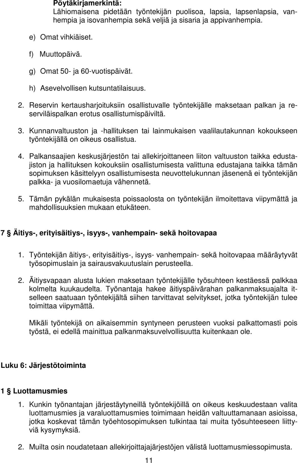 Kunnanvaltuuston ja -hallituksen tai lainmukaisen vaalilautakunnan kokoukseen työntekijällä on oikeus osallistua. 4.