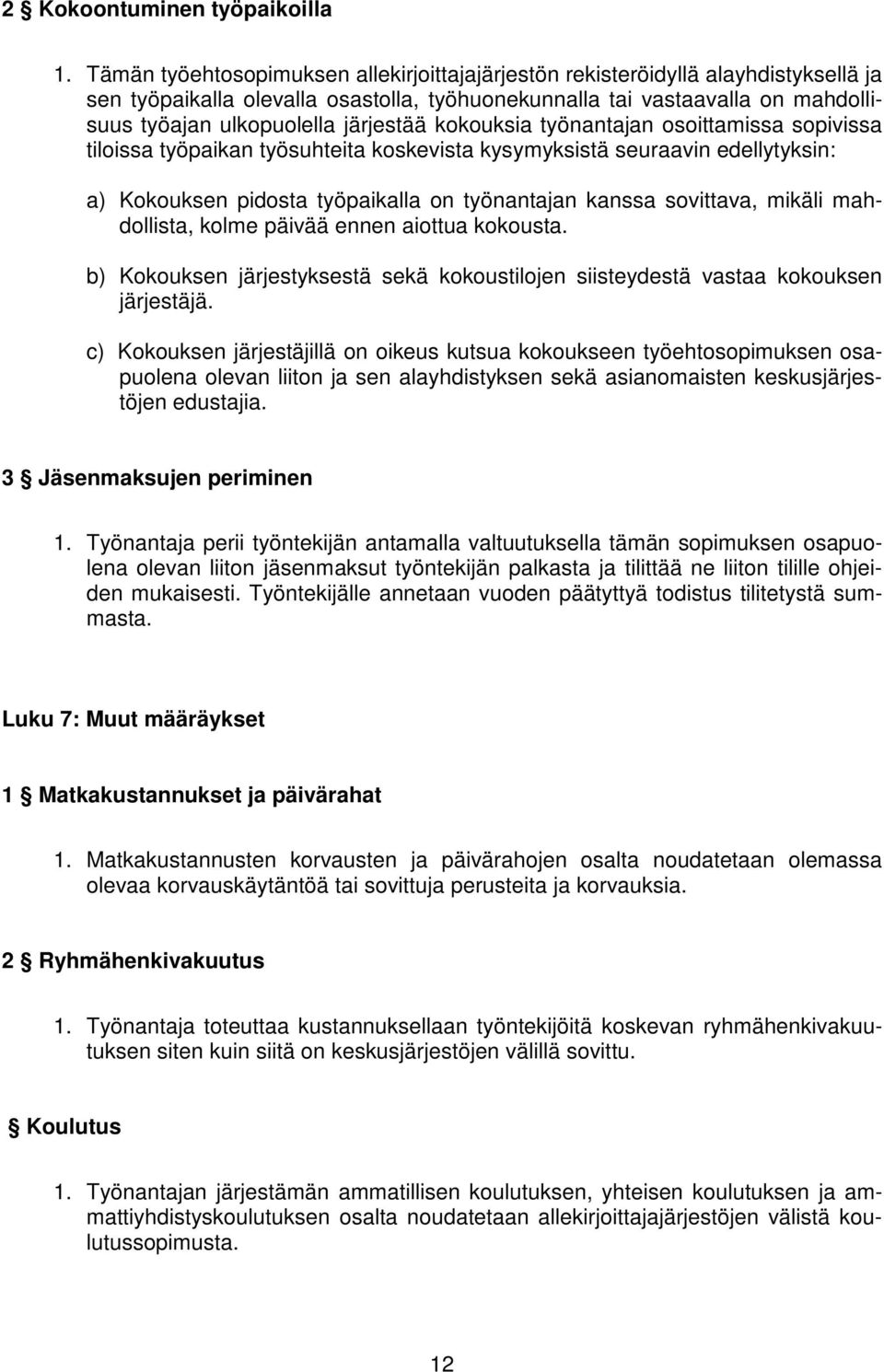 järjestää kokouksia työnantajan osoittamissa sopivissa tiloissa työpaikan työsuhteita koskevista kysymyksistä seuraavin edellytyksin: a) Kokouksen pidosta työpaikalla on työnantajan kanssa sovittava,