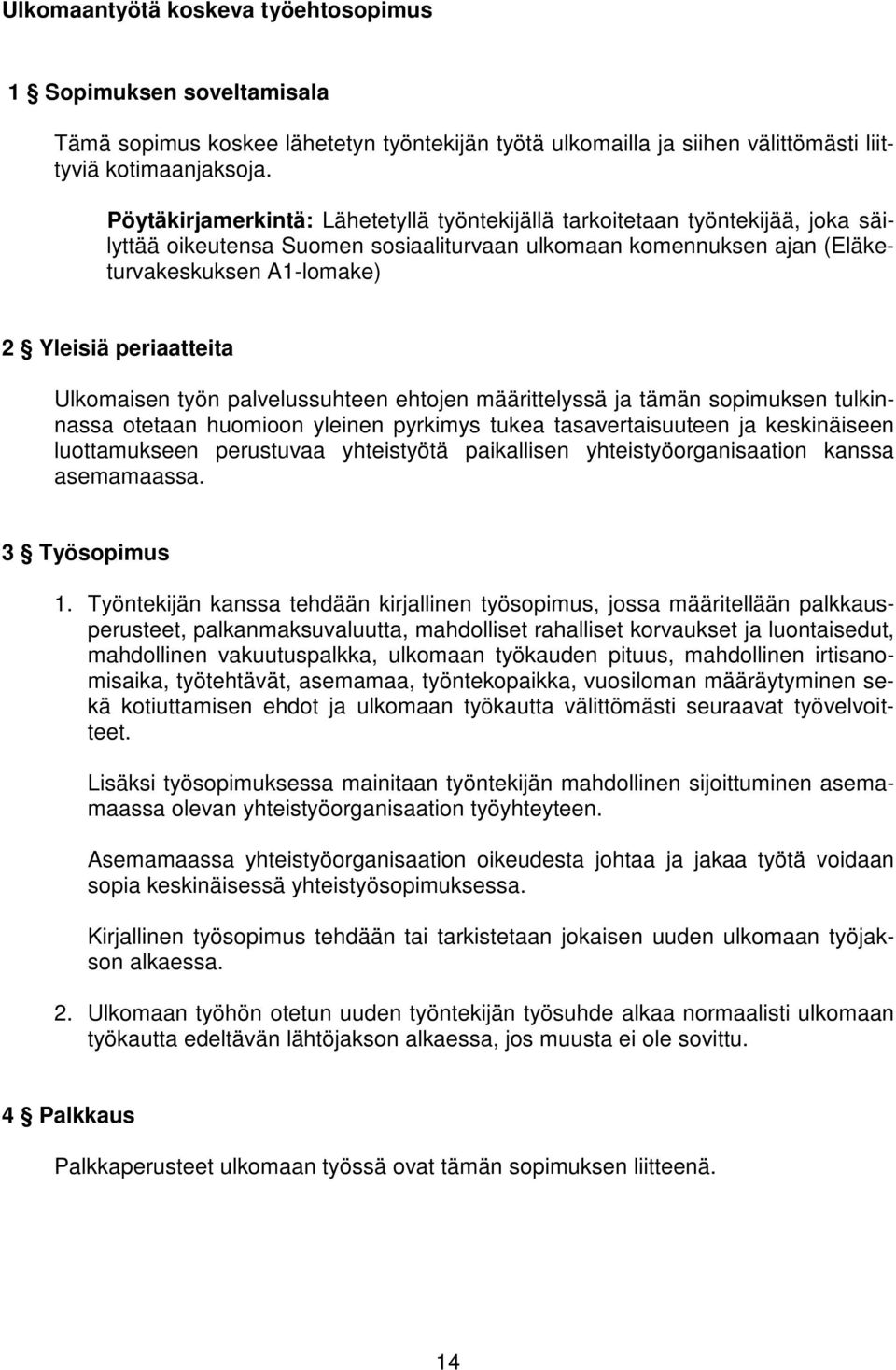 periaatteita Ulkomaisen työn palvelussuhteen ehtojen määrittelyssä ja tämän sopimuksen tulkinnassa otetaan huomioon yleinen pyrkimys tukea tasavertaisuuteen ja keskinäiseen luottamukseen perustuvaa