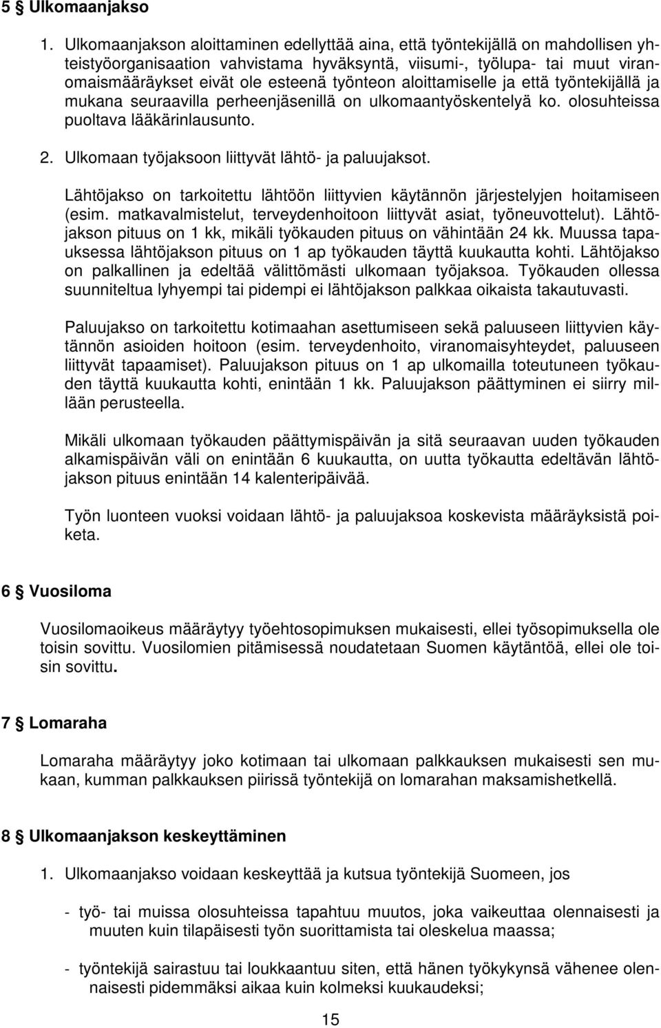 työnteon aloittamiselle ja että työntekijällä ja mukana seuraavilla perheenjäsenillä on ulkomaantyöskentelyä ko. olosuhteissa puoltava lääkärinlausunto. 2.