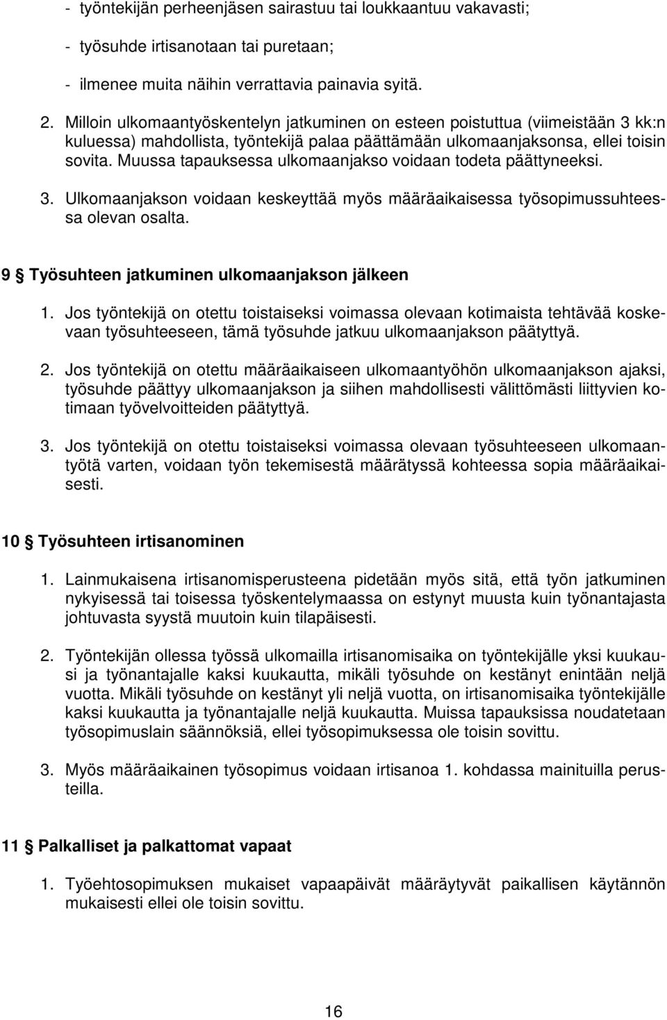 Muussa tapauksessa ulkomaanjakso voidaan todeta päättyneeksi. 3. Ulkomaanjakson voidaan keskeyttää myös määräaikaisessa työsopimussuhteessa olevan osalta.