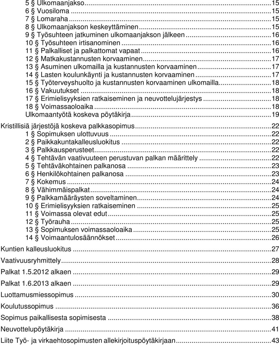 .. 17 15 Työterveyshuolto ja kustannusten korvaaminen ulkomailla... 18 16 Vakuutukset... 18 17 Erimielisyyksien ratkaiseminen ja neuvottelujärjestys... 18 18 Voimassaoloaika.