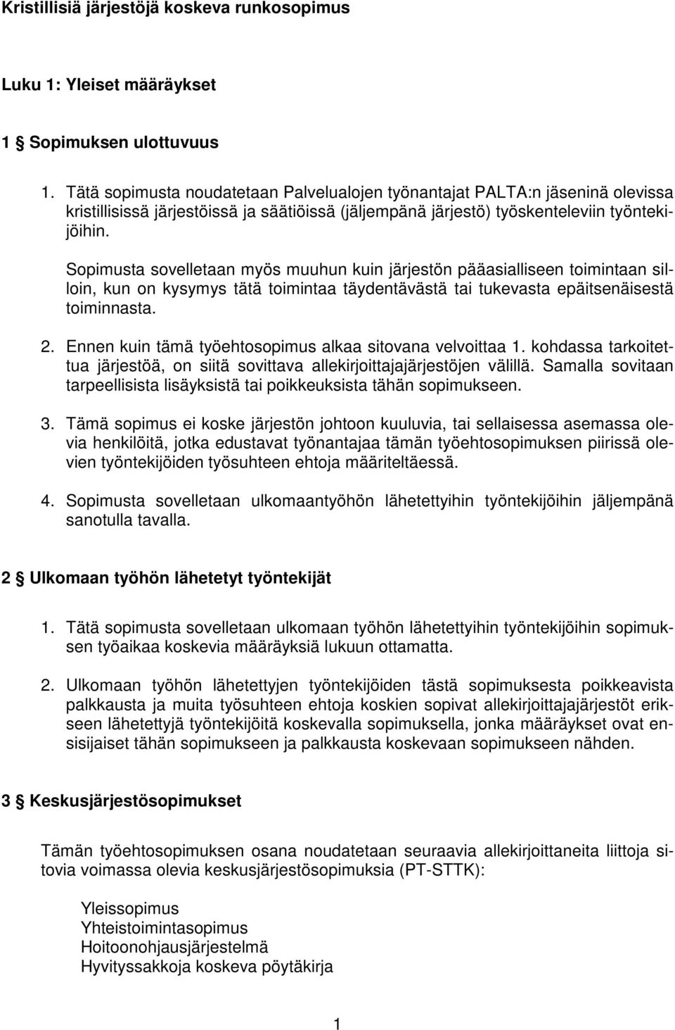 Sopimusta sovelletaan myös muuhun kuin järjestön pääasialliseen toimintaan silloin, kun on kysymys tätä toimintaa täydentävästä tai tukevasta epäitsenäisestä toiminnasta. 2.