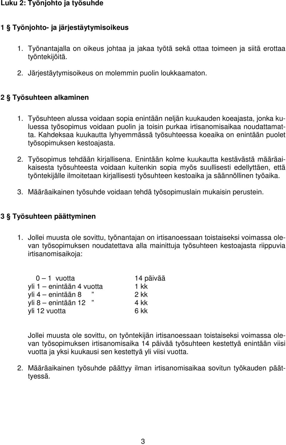 Kahdeksaa kuukautta lyhyemmässä työsuhteessa koeaika on enintään puolet työsopimuksen kestoajasta. 2. Työsopimus tehdään kirjallisena.