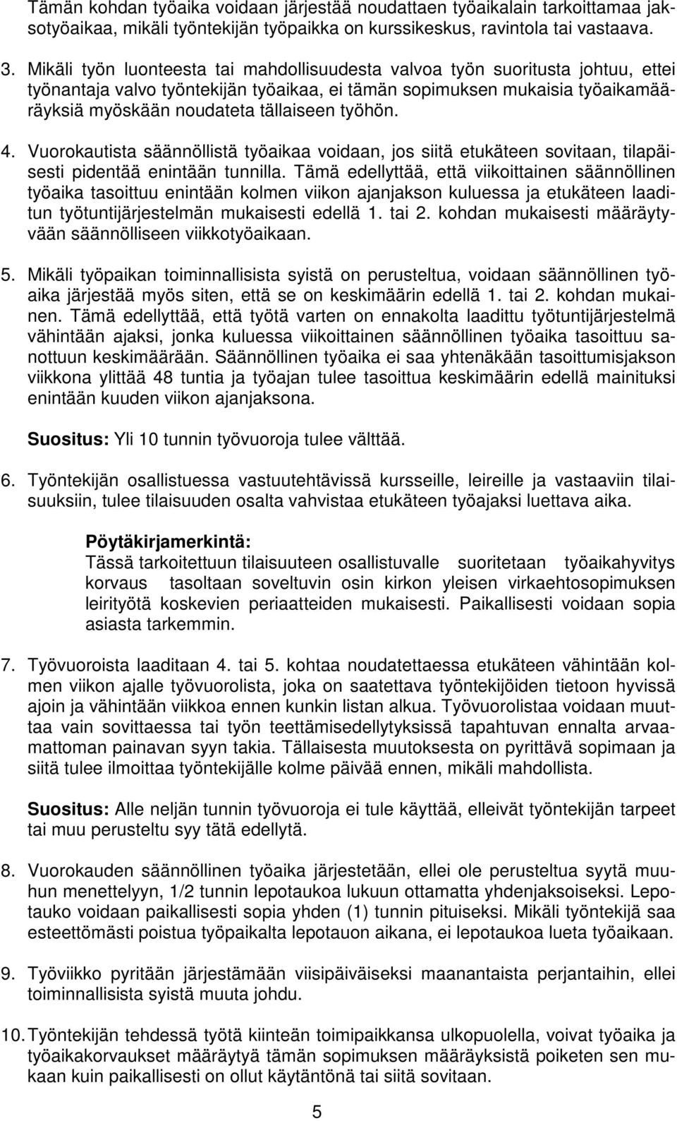 työhön. 4. Vuorokautista säännöllistä työaikaa voidaan, jos siitä etukäteen sovitaan, tilapäisesti pidentää enintään tunnilla.