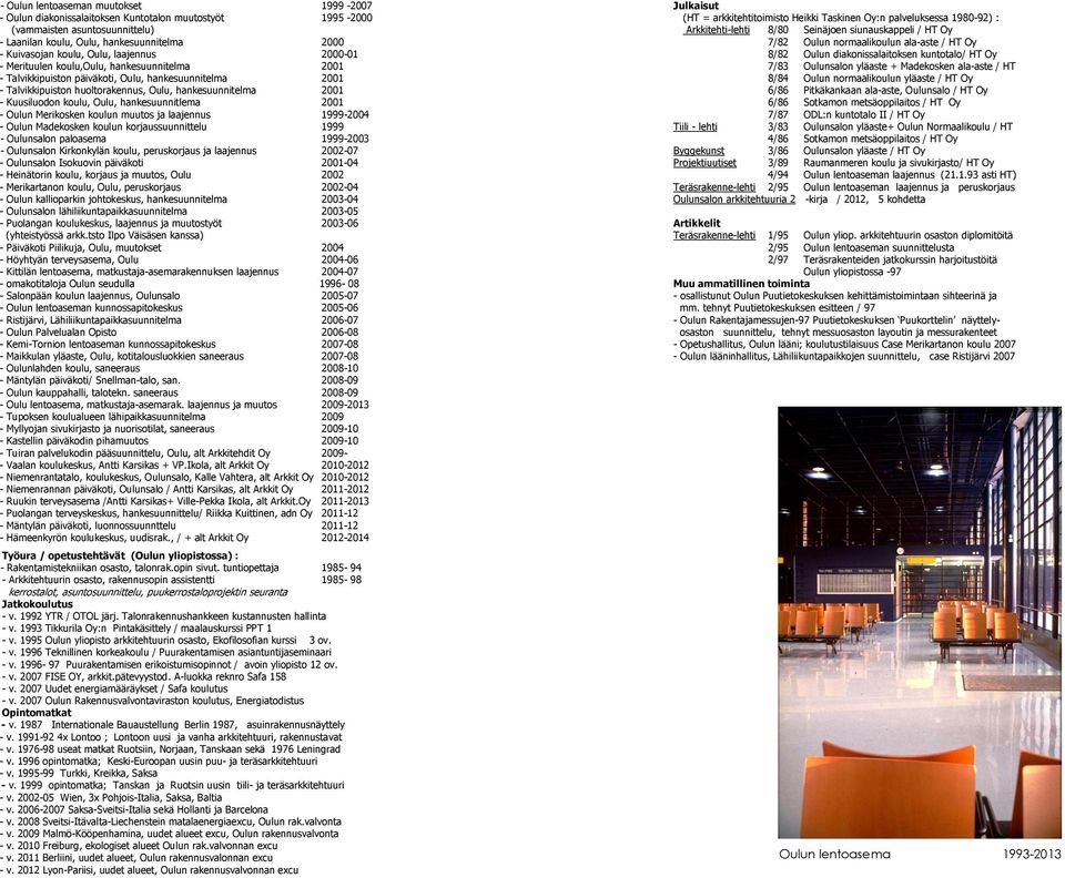 Kuusiluodon koulu, Oulu, hankesuunnitlema 2001 - Oulun Merikosken koulun muutos ja laajennus 1999-2004 - Oulun Madekosken koulun korjaussuunnittelu 1999 - Oulunsalon paloasema 1999-2003 - Oulunsalon