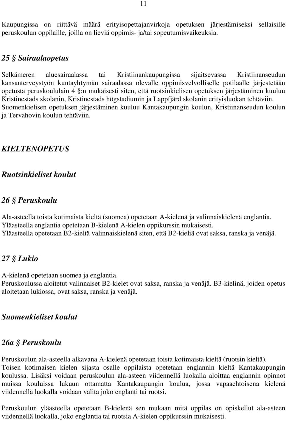 opetusta peruskoululain 4 :n mukaisesti siten, että ruotsinkielisen opetuksen järjestäminen kuuluu Kristinestads skolanin, Kristinestads högstadiumin ja Lappfjärd skolanin erityisluokan tehtäviin.