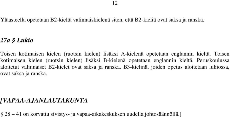 Toisen kotimaisen kielen (ruotsin kielen) lisäksi B-kielenä opetetaan englannin kieltä.