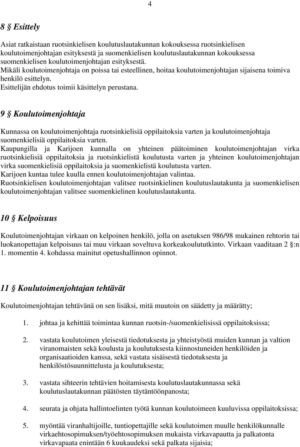 9 Koulutoimenjohtaja Kunnassa on koulutoimenjohtaja ruotsinkielisiä oppilaitoksia varten ja koulutoimenjohtaja suomenkielisiä oppilaitoksia varten.